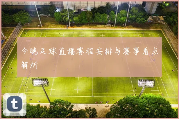 今晚足球直播赛程安排与赛事看点解析